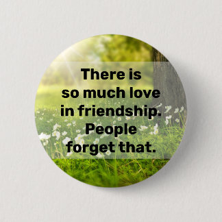 there is so much love in friendship, 2 inch round button