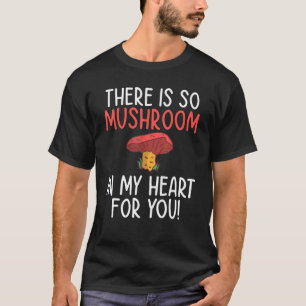 There Is So Mushrooms In My Heart For You Funny Fu T-Shirt