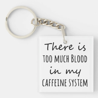 There is Too Much Blood in My Caffeine System Keychain