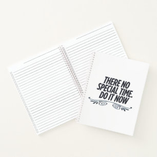 There no special time do it now ,motivation  notebook