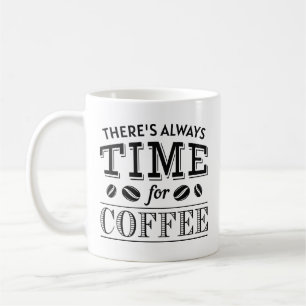 There’s Always Time For Coffee Mug