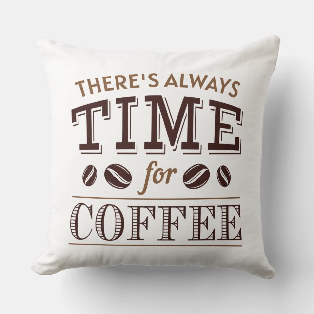 There’s Always Time For Coffee Throw Pillow (Front)