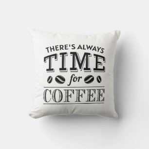 There’s Always Time For Coffee Throw Pillow