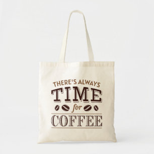 There’s Always Time For Coffee Tote Bag