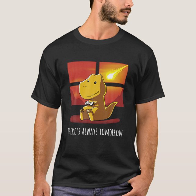 There s Always Tomorrow Dinosaur Playing Video Gam T-Shirt (Front)