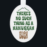 There’s no Hanukkah Bush Ornament<br><div class="desc">Sure the lights are mesmerizing and the tinsel is hypnotic,  but it’s simply not a story about a miracle that kept a pine tree hydrated for eight nights.</div>