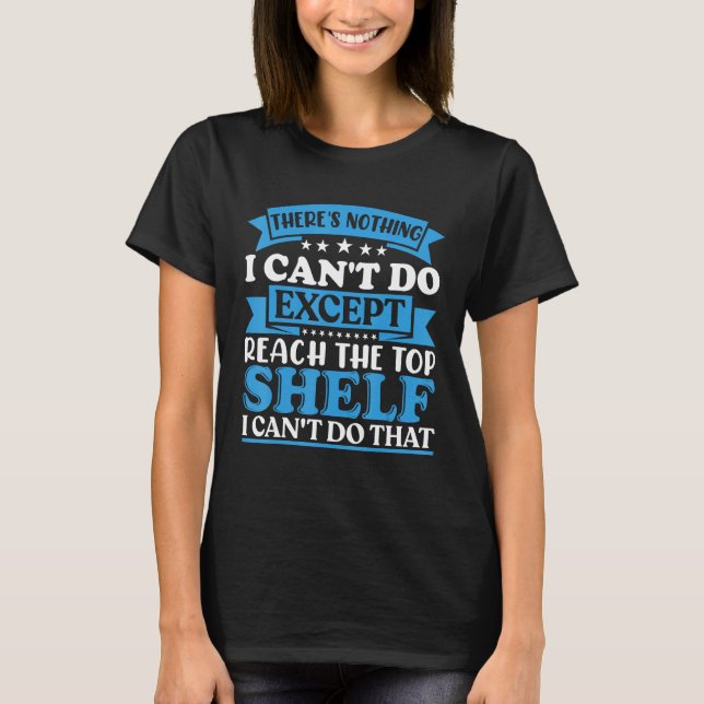There s Nothing I Can t Do Except Reach The Top Sh (Front)