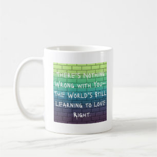 There’s Nothing Wrong With You– Love Right Edition Coffee Mug