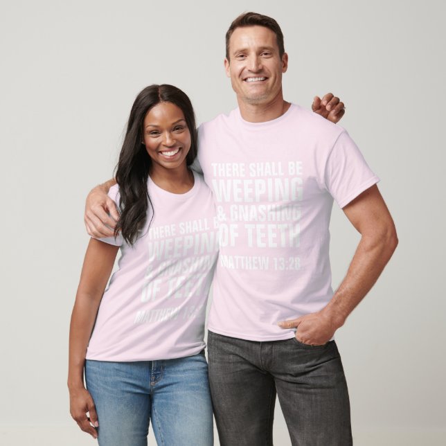 THERE SHALL BE WEEPING & GNASHING OF TEETH T-Shirt (Unisex)