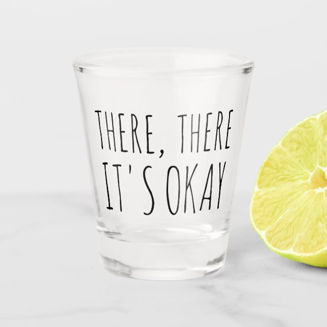 There There It's Okay Funny Gift Shot Glass (Front)