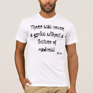 There was never a genius without a tincture of ... T-Shirt