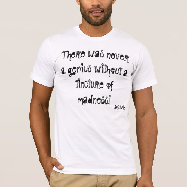 There was never a genius without a tincture of ... T-Shirt (Front)