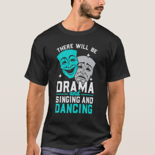 There Will Be Drama And Singing And Dancing Musica T-Shirt
