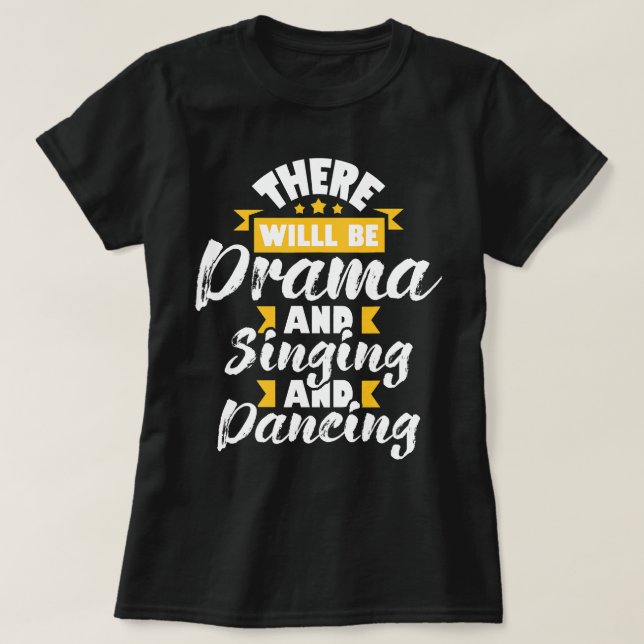 There Will Be Drama Singing Dancing - Actress Dram T-Shirt (Design Front)