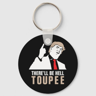 There'll be hell toupee - Donald Trump 2016 Keychain