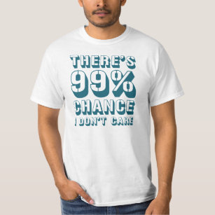 There's 99% Chance I Don't Care T-Shirt