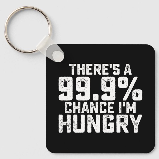 There's A 99.9% Chance I'm Hungry Keychain (Front)