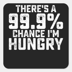 There's A 99.9% Chance I'm Hungry Square Sticker