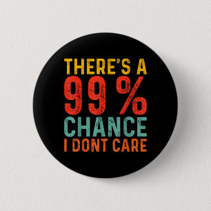 Theres A 99 Chance I Dont Care Funny Humour Quote 2 Inch Round Button