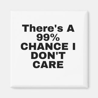 There's a 99% Chance I Don't Care Magnet