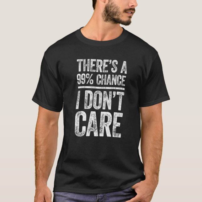 There's A 99 Chance I Don't Care  Sarcastic T-Shirt (Front)