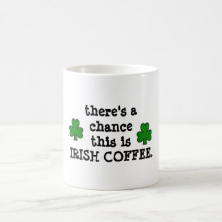 there's a chance...for irish coffee mug