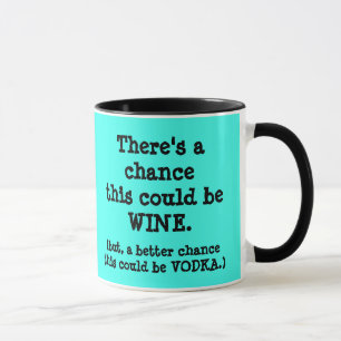 There's a Chance this Could Wine, or Vodka. Mug
