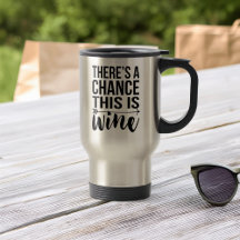 There's a Chance This is Wine | Quote