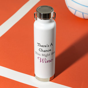 There's a Chance This Might Be Wine Water Bottle
