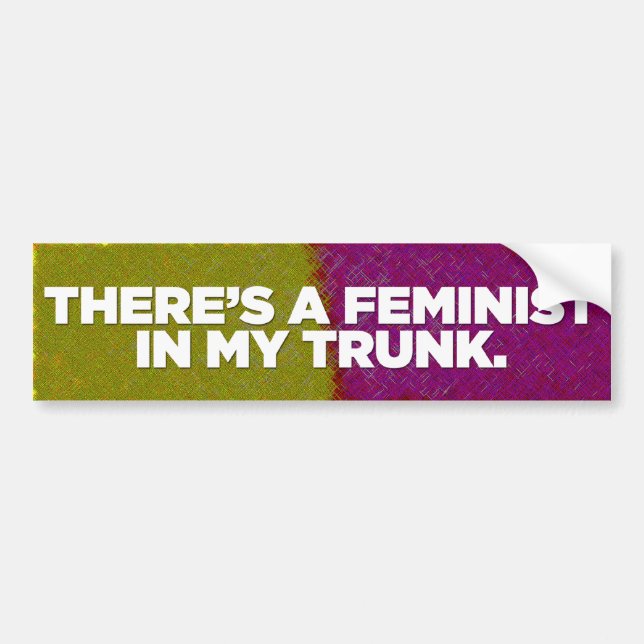 There's A Feminist In My Trunk bumper sticker (Front)