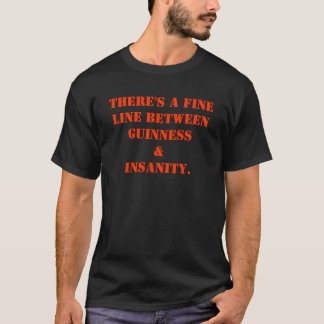 There's a fine line between Guinness & Insanity. T-Shirt