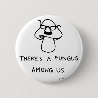 There's a Fungus Among Us 2 Inch Round Button