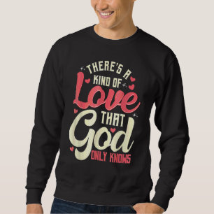 Theres a Kind of Love that God Only Knows gift Sweatshirt