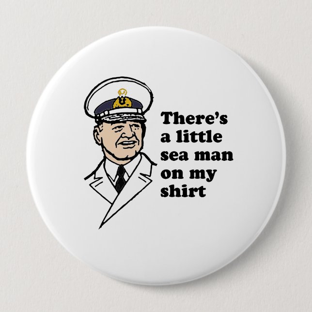 Theres a little sea man on my shirt 4 inch round button (Front)