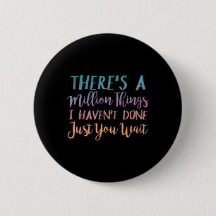 There's A Million Things I Haven't Done Just You W 2 Inch Round Button