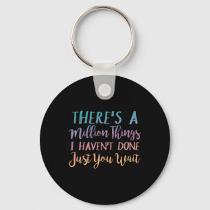 There's A Million Things I Haven't Done Just You W Keychain
