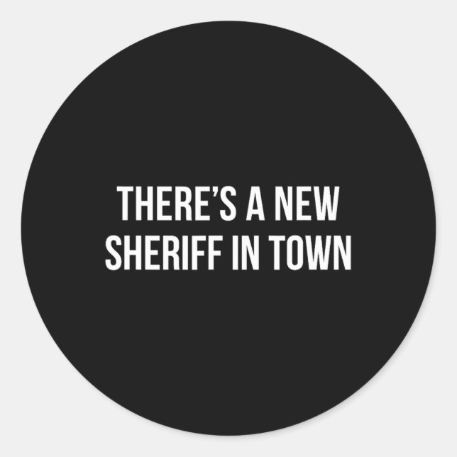 There's A New Sheriff In Town -  Classic Round Sticker (Front)
