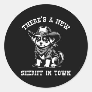 There's A New Sheriff In Town Cowboy Dog Western F Classic Round Sticker