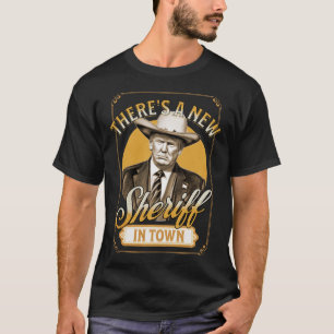 There's A New Sheriff In Town Trump Parody T-Shirt