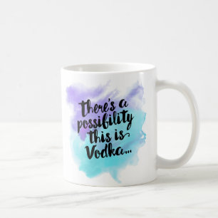 There's A Possibility This Is Vodka Coffee Mug