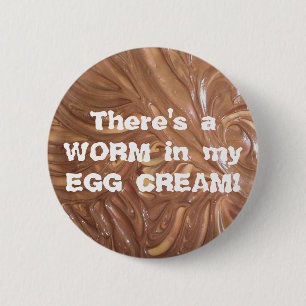 There's a WORM in my EGG CREAM! 2 Inch Round Button