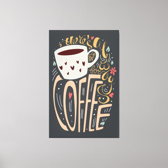 There's Always Room for Coffee Canvas Print (Front)