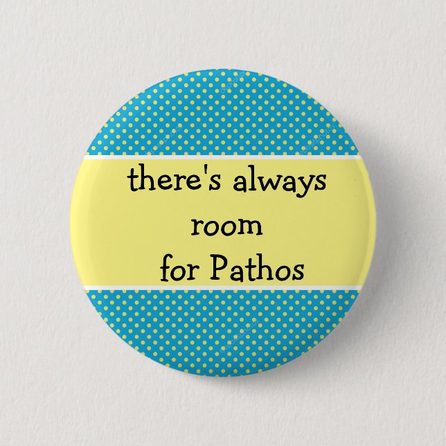 there's always room for Pathos,  emotions 2 Inch Round Button (Front)