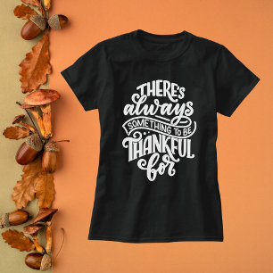 There's Always Something to be Thankful For  T-Shirt
