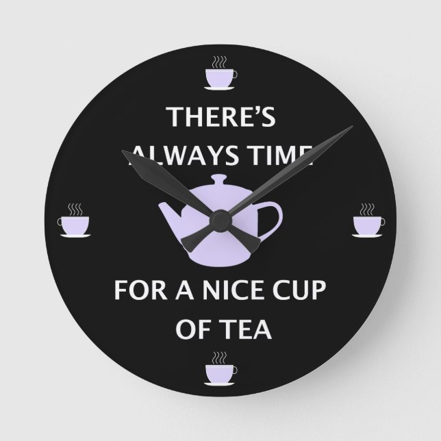 There's Always Time For a Nice Cup Of Tea Round Clock (Front)