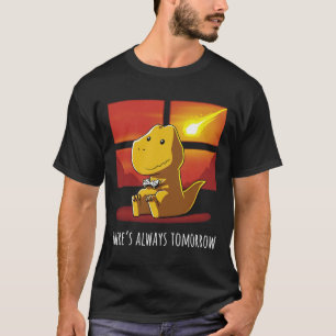 There's Always Tomorrow Dinosaur Playing Video Gam T-Shirt