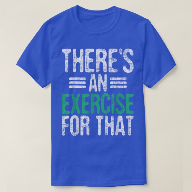 Theres An Eercise For ThatPhysical Therapist Thera T-Shirt (Design Front)
