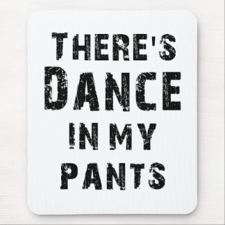 There's Dance In My Pants Mouse Pad