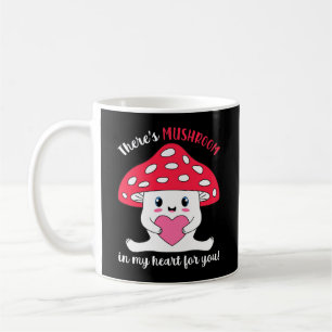 There's Mushroom in my Heart for you Coffee Mug