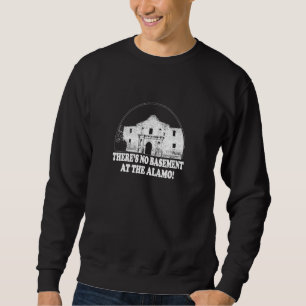 THERES NO BASEMENT AT THE ALAMO Funny Inside Joke  Sweatshirt